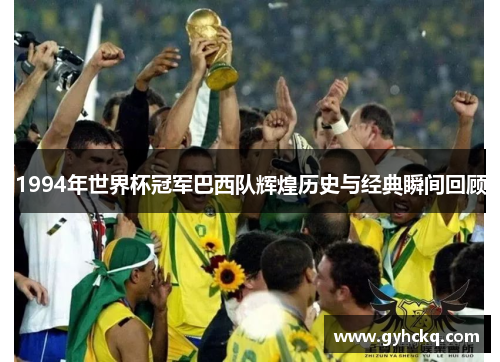 1994年世界杯冠军巴西队辉煌历史与经典瞬间回顾