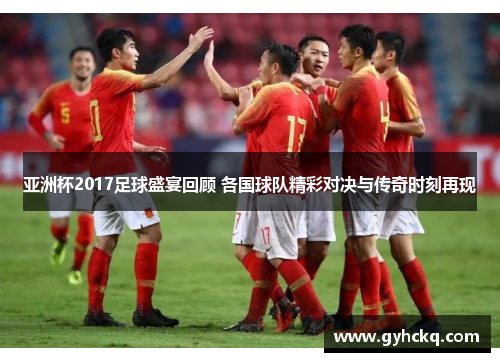 亚洲杯2017足球盛宴回顾 各国球队精彩对决与传奇时刻再现