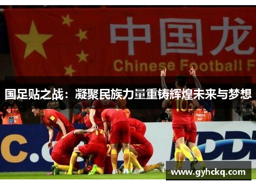 国足贴之战：凝聚民族力量重铸辉煌未来与梦想